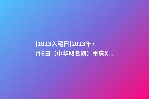 [2023入宅日]2023年7月6日【中华取名网】重庆XXX饮食文化公司签约-第1张-公司起名-玄机派